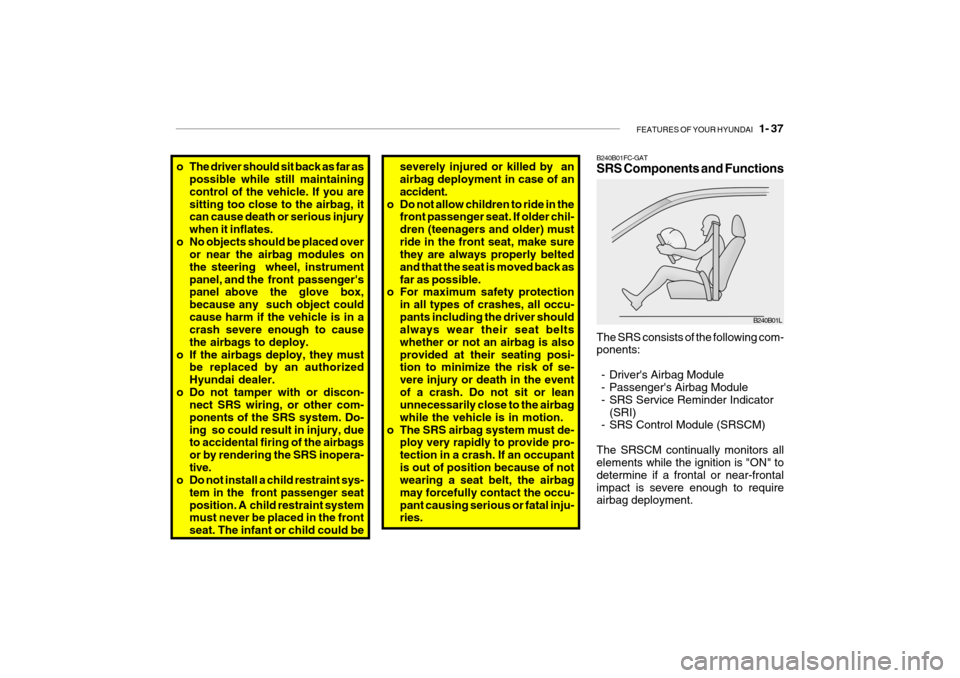 Hyundai Getz 2009 Service Manual FEATURES OF YOUR HYUNDAI 1- 37
severely injured or killed by an airbag deployment in case of an accident.
o Do not allow children to ride in the front passenger seat. If older chil-dren (teenagers Hyundai Getz 2009 Service Manual FEATURES OF YOUR HYUNDAI 1- 37
severely injured or killed by an airbag deployment in case of an accident.
o Do not allow children to ride in the front passenger seat. If older chil-dren (teenagers
