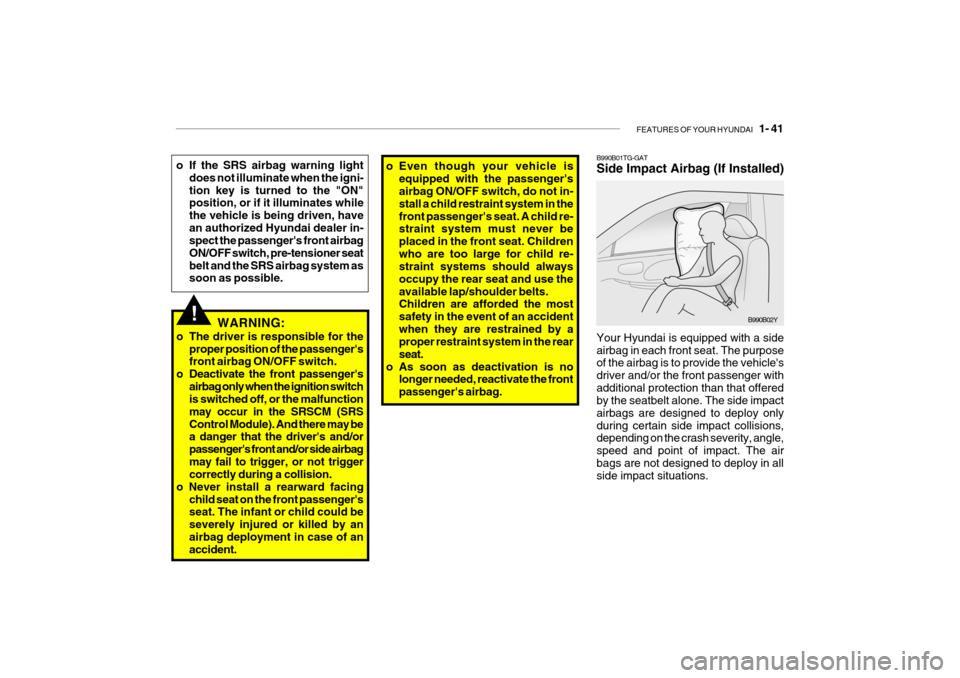 Hyundai Getz 2009 Workshop Manual FEATURES OF YOUR HYUNDAI 1- 41
!WARNING:
o The driver is responsible for the proper position of the passengers front airbag ON/OFF switch.
o Deactivate the front passengers airbag only when the ig Hyundai Getz 2009 Workshop Manual FEATURES OF YOUR HYUNDAI 1- 41
!WARNING:
o The driver is responsible for the proper position of the passengers front airbag ON/OFF switch.
o Deactivate the front passengers airbag only when the ig