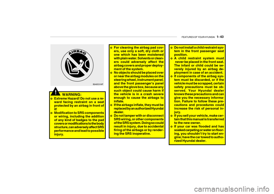 Hyundai Getz 2009 Workshop Manual FEATURES OF YOUR HYUNDAI 1- 43
B240C01HP
WARNING:
o Extreme Hazard! Do not use a re- ward facing restraint on a seat protected by an airbag in front ofit!
o Modification to SRS components
or wiring, Hyundai Getz 2009 Workshop Manual FEATURES OF YOUR HYUNDAI 1- 43
B240C01HP
WARNING:
o Extreme Hazard! Do not use a re- ward facing restraint on a seat protected by an airbag in front ofit!
o Modification to SRS components
or wiring,