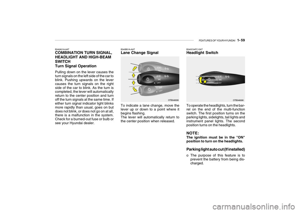 Hyundai Getz 2009  Owners Manual FEATURES OF YOUR HYUNDAI   1- 59
B340A01A-AAT COMBINATION TURN SIGNAL, HEADLIGHT AND HIGH-BEAMSWITCHTurn Signal Operation Pulling down on the lever causes the turn signals on the left side of the car 