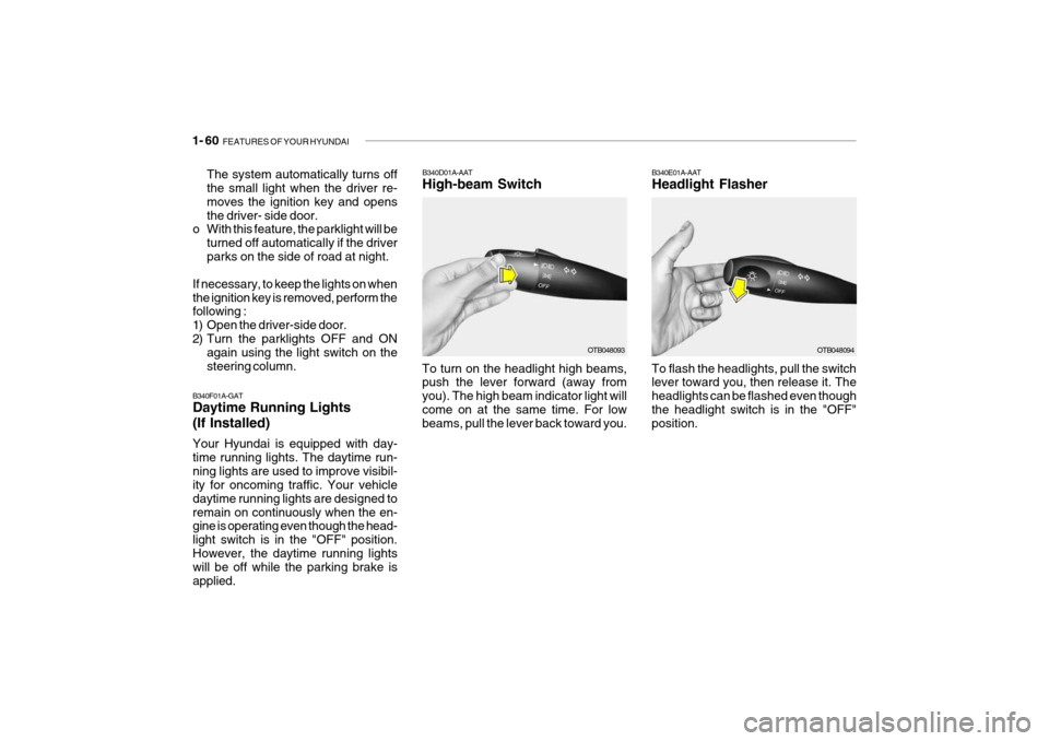 Hyundai Getz 2009 Manual PDF 1- 60 FEATURES OF YOUR HYUNDAI
OTB048094
B340E01A-AAT Headlight Flasher
To flash the headlights, pull the switch lever toward you, then release it. The headlights can be flashed even thoughthe headli Hyundai Getz 2009 Manual PDF 1- 60 FEATURES OF YOUR HYUNDAI
OTB048094
B340E01A-AAT Headlight Flasher
To flash the headlights, pull the switch lever toward you, then release it. The headlights can be flashed even thoughthe headli