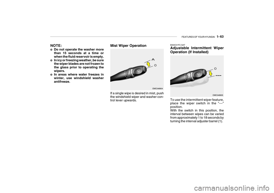 Hyundai Getz 2009 Manual PDF FEATURES OF YOUR HYUNDAI 1- 63
Mist Wiper Operation
NOTE:
o Do not operate the washer more
than 15 seconds at a time or when the fluid reservoir is empty.
o In icy or freezing weather, be sure the Hyundai Getz 2009 Manual PDF FEATURES OF YOUR HYUNDAI 1- 63
Mist Wiper Operation
NOTE:
o Do not operate the washer more
than 15 seconds at a time or when the fluid reservoir is empty.
o In icy or freezing weather, be sure the