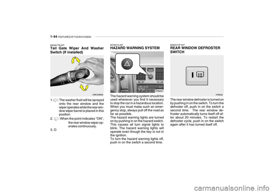 Hyundai Getz 2009 Manual PDF 1- 64 FEATURES OF YOUR HYUNDAI
B380A01HP-AAT REAR WINDOW DEFROSTER SWITCH The rear window defroster is turned on by pushing in on the switch. To turn thedefroster off, push in on the switch a second Hyundai Getz 2009 Manual PDF 1- 64 FEATURES OF YOUR HYUNDAI
B380A01HP-AAT REAR WINDOW DEFROSTER SWITCH The rear window defroster is turned on by pushing in on the switch. To turn thedefroster off, push in on the switch a second