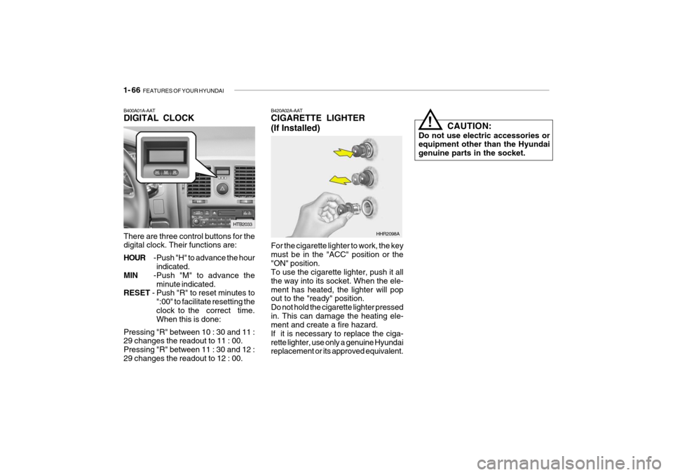 Hyundai Getz 2009 Manual PDF 1- 66 FEATURES OF YOUR HYUNDAI
CAUTION:
Do not use electric accessories or equipment other than the Hyundai genuine parts in the socket.!
B420A02A-AAT CIGARETTE LIGHTER (If Installed) For the cigaret Hyundai Getz 2009 Manual PDF 1- 66 FEATURES OF YOUR HYUNDAI
CAUTION:
Do not use electric accessories or equipment other than the Hyundai genuine parts in the socket.!
B420A02A-AAT CIGARETTE LIGHTER (If Installed) For the cigaret