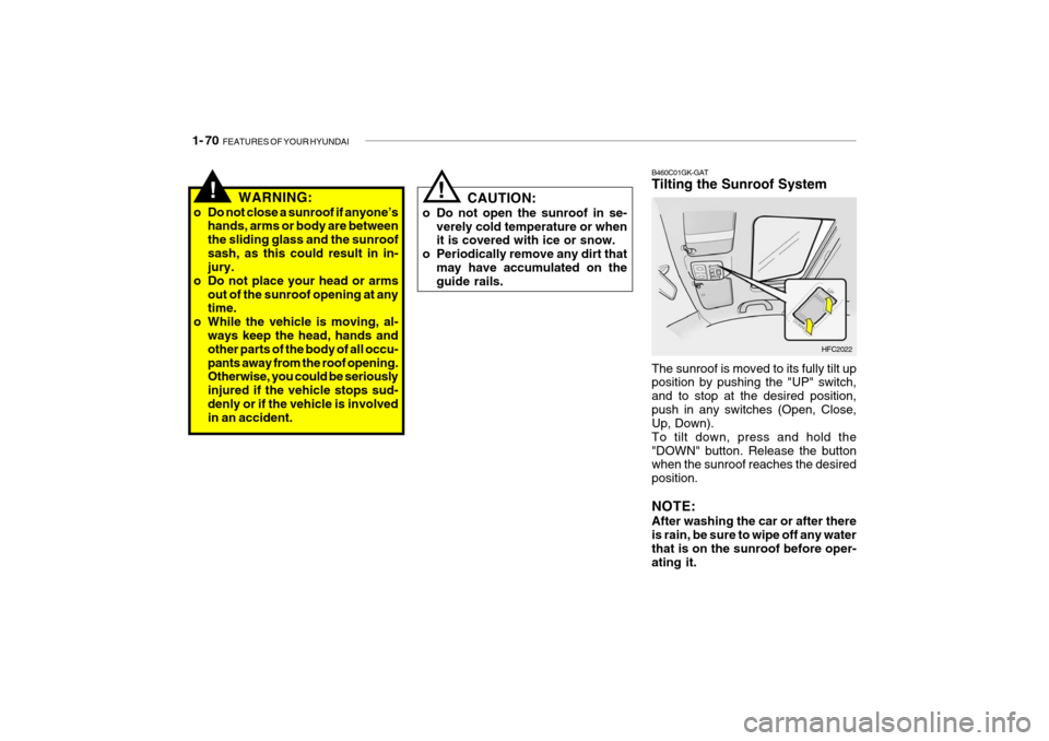 Hyundai Getz 2009 Manual Online 1- 70 FEATURES OF YOUR HYUNDAI
HFC2022
B460C01GK-GAT Tilting the Sunroof System The sunroof is moved to its fully tilt up position by pushing the "UP" switch, and to stop at the desired position,push Hyundai Getz 2009 Manual Online 1- 70 FEATURES OF YOUR HYUNDAI
HFC2022
B460C01GK-GAT Tilting the Sunroof System The sunroof is moved to its fully tilt up position by pushing the "UP" switch, and to stop at the desired position,push