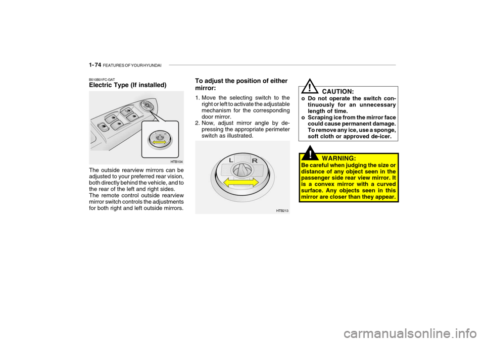 Hyundai Getz 2009  Owners Manual 1- 74  FEATURES OF YOUR HYUNDAI
CAUTION:
o Do not operate the switch con- tinuously for an unnecessary length of time.
o Scraping ice from the mirror face could cause permanent damage.To remove any ic
