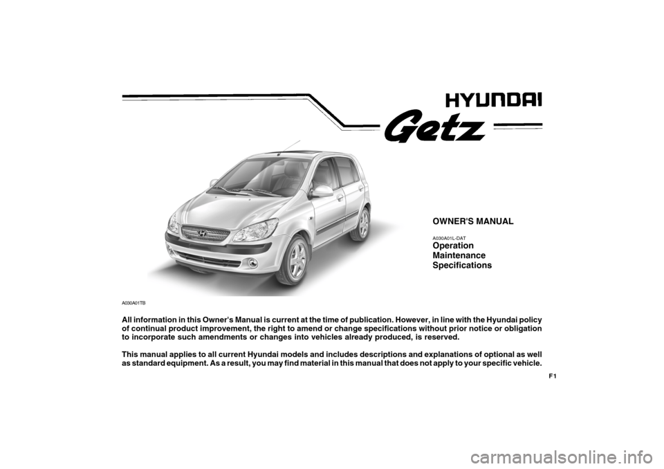 Hyundai Getz 2009 Owners Manual - RHD (UK, Australia) F1
OWNERS MANUAL A030A01L-DAT Operation MaintenanceSpecifications
All information in this Owners Manual is current at the time of publication. However, in line with the Hyundai policy of continual p Hyundai Getz 2009 Owners Manual - RHD (UK, Australia) F1
OWNERS MANUAL A030A01L-DAT Operation MaintenanceSpecifications
All information in this Owners Manual is current at the time of publication. However, in line with the Hyundai policy of continual p