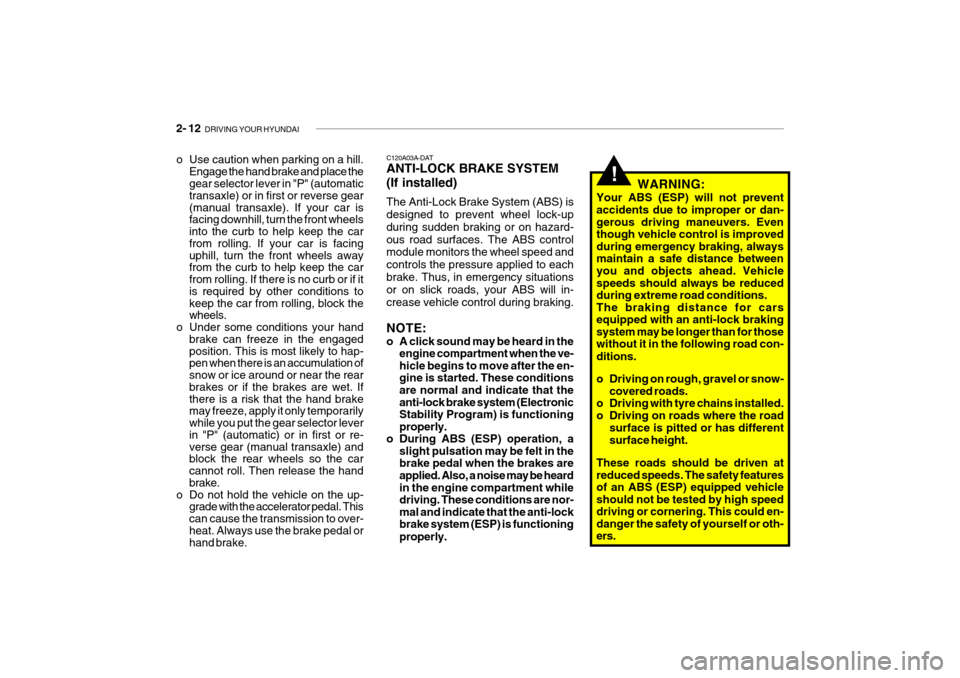 Hyundai Getz 2009 Owners Manual - RHD (UK, Australia) 2- 12 DRIVING YOUR HYUNDAI
!WARNING:
Your ABS (ESP) will not prevent accidents due to improper or dan- gerous driving maneuvers. Eventhough vehicle control is improvedduring emergency braking, always Hyundai Getz 2009 Owners Manual - RHD (UK, Australia) 2- 12 DRIVING YOUR HYUNDAI
!WARNING:
Your ABS (ESP) will not prevent accidents due to improper or dan- gerous driving maneuvers. Eventhough vehicle control is improvedduring emergency braking, always