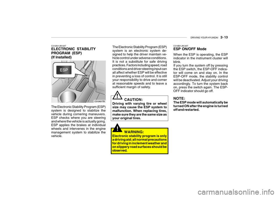 Hyundai Getz 2009  Owners Manual - RHD (UK, Australia) DRIVING YOUR HYUNDAI    2- 13
!
CAUTION:
Driving with varying tire or wheel size may cause the ESP system to malfunction. When replacing tires,make sure they are the same size as your original tires.!