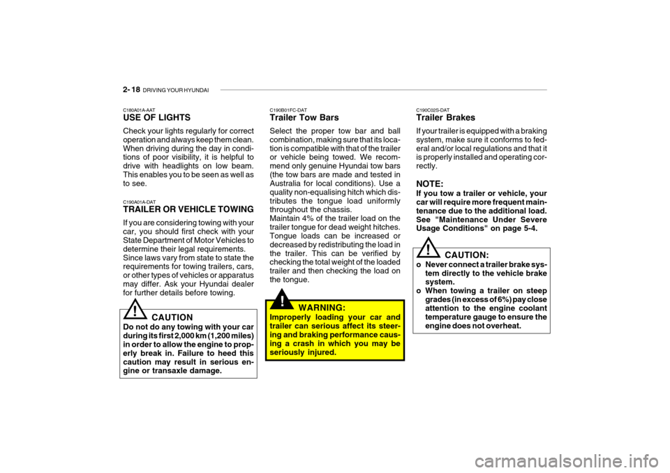Hyundai Getz 2009 Owners Manual - RHD (UK, Australia) 2- 18 DRIVING YOUR HYUNDAI
!
C190C02S-DAT Trailer Brakes If your trailer is equipped with a braking system, make sure it conforms to fed-eral and/or local regulations and that it is properly installe Hyundai Getz 2009 Owners Manual - RHD (UK, Australia) 2- 18 DRIVING YOUR HYUNDAI
!
C190C02S-DAT Trailer Brakes If your trailer is equipped with a braking system, make sure it conforms to fed-eral and/or local regulations and that it is properly installe