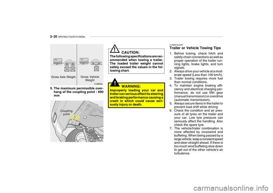Hyundai Getz 2009 Owners Manual - RHD (UK, Australia) 2- 20 DRIVING YOUR HYUNDAI
!
C190F01A-DAT Trailer or Vehicle Towing Tips
1. Before towing, check hitch and
safety chain connections as well as proper operation of the trailer run- ning lights, brake Hyundai Getz 2009 Owners Manual - RHD (UK, Australia) 2- 20 DRIVING YOUR HYUNDAI
!
C190F01A-DAT Trailer or Vehicle Towing Tips
1. Before towing, check hitch and
safety chain connections as well as proper operation of the trailer run- ning lights, brake