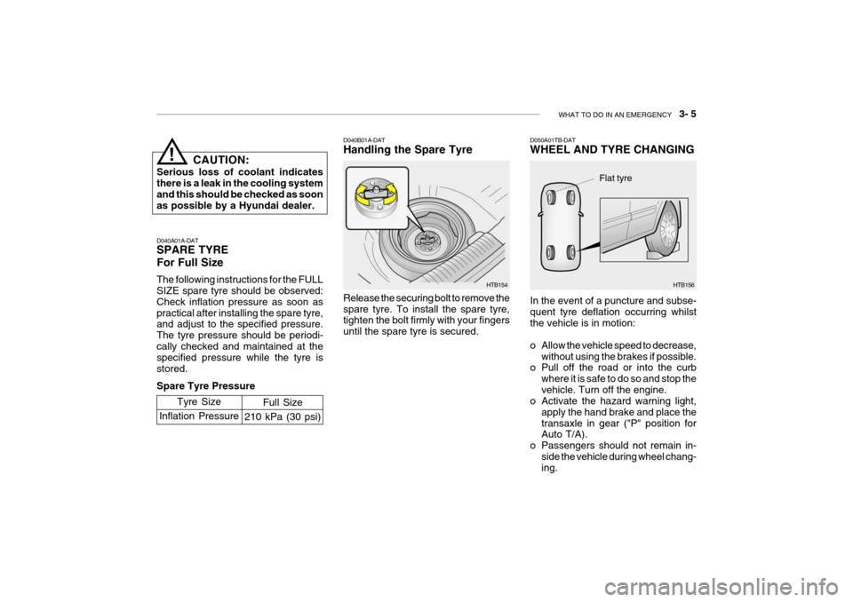 Hyundai Getz 2009  Owners Manual - RHD (UK, Australia) WHAT TO DO IN AN EMERGENCY    3- 5
!
CAUTION:
Serious loss of coolant indicates there is a leak in the cooling system and this should be checked as soon as possible by a Hyundai dealer.
Tyre Size
Infl