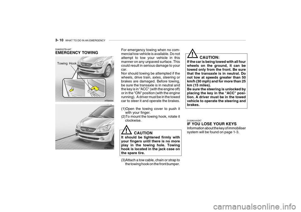 Hyundai Getz 2009  Owners Manual - RHD (UK, Australia) 3- 10  WHAT TO DO IN AN EMERGENCY
D080D02TB-AAT EMERGENCY TOWING For emergency towing when no com- mercial tow vehicle is available. Do not attempt to tow your vehicle in thismanner on any unpaved sur