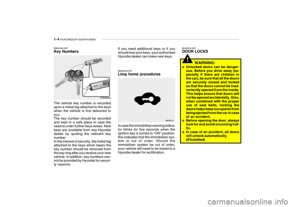 Hyundai Getz 2009 - RHD (UK, Australia) User Guide 1- 4 FEATURES OF YOUR HYUNDAI
!
HNF2011
B880D03A-DAT Limp home procedures In case the immobiliser warning indica- tor blinks for five seconds when the ignition key is turned to "ON" position,this ind Hyundai Getz 2009 - RHD (UK, Australia) User Guide 1- 4 FEATURES OF YOUR HYUNDAI
!
HNF2011
B880D03A-DAT Limp home procedures In case the immobiliser warning indica- tor blinks for five seconds when the ignition key is turned to "ON" position,this ind