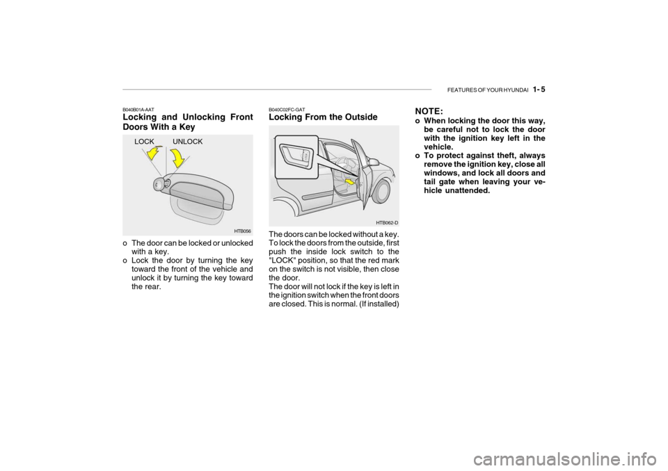 Hyundai Getz 2009 - RHD (UK, Australia) User Guide FEATURES OF YOUR HYUNDAI 1- 5
LOCK
B040B01A-AAT Locking and Unlocking Front Doors With a Key
HTB056
UNLOCK
o The door can be locked or unlocked with a key.
o Lock the door by turning the key toward Hyundai Getz 2009 - RHD (UK, Australia) User Guide FEATURES OF YOUR HYUNDAI 1- 5
LOCK
B040B01A-AAT Locking and Unlocking Front Doors With a Key
HTB056
UNLOCK
o The door can be locked or unlocked with a key.
o Lock the door by turning the key toward