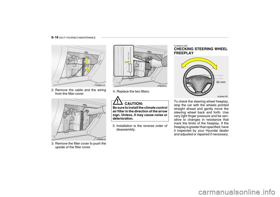 Hyundai Getz 2009 Owners Manual - RHD (UK, Australia) 6- 16 DO-IT-YOURSELF MAINTENANCE
G150A01A-GAT CHECKING STEERING WHEEL FREEPLAY To check the steering wheel freeplay, stop the car with the wheels pointed straight ahead and gently move thesteering wh Hyundai Getz 2009 Owners Manual - RHD (UK, Australia) 6- 16 DO-IT-YOURSELF MAINTENANCE
G150A01A-GAT CHECKING STEERING WHEEL FREEPLAY To check the steering wheel freeplay, stop the car with the wheels pointed straight ahead and gently move thesteering wh