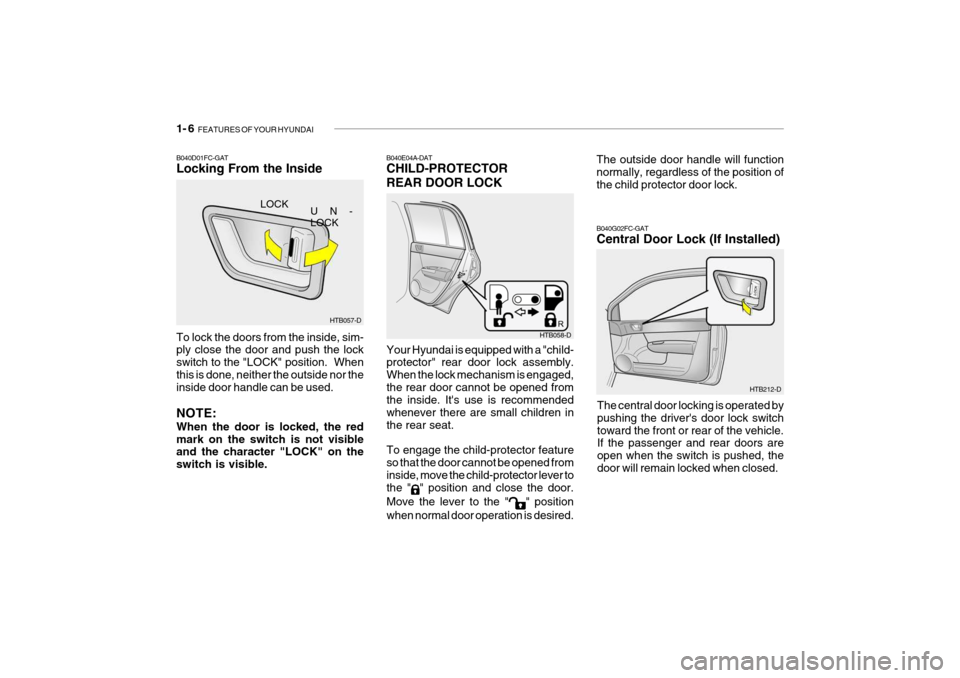 Hyundai Getz 2009 - RHD (UK, Australia) User Guide 1- 6 FEATURES OF YOUR HYUNDAI
The outside door handle will function normally, regardless of the position of the child protector door lock.
HTB212-D
B040G02FC-GAT Central Door Lock (If Installed)
HTB0 Hyundai Getz 2009 - RHD (UK, Australia) User Guide 1- 6 FEATURES OF YOUR HYUNDAI
The outside door handle will function normally, regardless of the position of the child protector door lock.
HTB212-D
B040G02FC-GAT Central Door Lock (If Installed)
HTB0