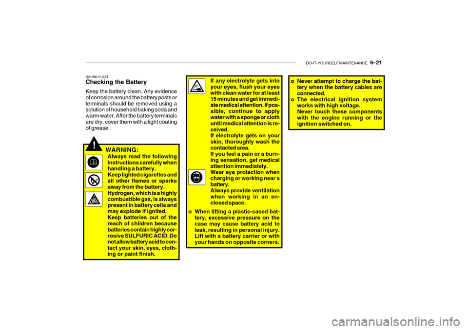 Hyundai Getz 2009 Owners Manual - RHD (UK, Australia) DO-IT-YOURSELF MAINTENANCE 6- 21
If any electrolyte gets into your eyes, flush your eyeswith clean water for at least 15 minutes and get immedi- ate medical attention. If pos-sible, continue to app Hyundai Getz 2009 Owners Manual - RHD (UK, Australia) DO-IT-YOURSELF MAINTENANCE 6- 21
If any electrolyte gets into your eyes, flush your eyeswith clean water for at least 15 minutes and get immedi- ate medical attention. If pos-sible, continue to app