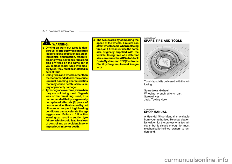 Hyundai Getz 2009  Owners Manual - RHD (UK, Australia) 8- 6  CONSUMER INFORMATION
I100A01TB-GAT SPARE TIRE AND TOOLS
Your Hyundai is delivered with the fol- lowing: Spare tire and wheel Wheel nut wrench, Wrench bar, Screw driver Jack, Towing Hook HTB224
I
