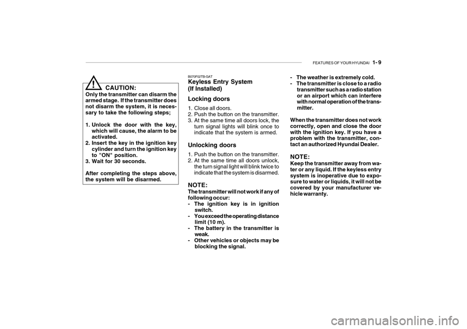 Hyundai Getz 2009  Owners Manual - RHD (UK, Australia) FEATURES OF YOUR HYUNDAI   1- 9
CAUTION:
Only the transmitter can disarm the armed stage.  If the transmitter does not disarm the system, it is neces-sary to take the following steps; 
1. Unlock the d