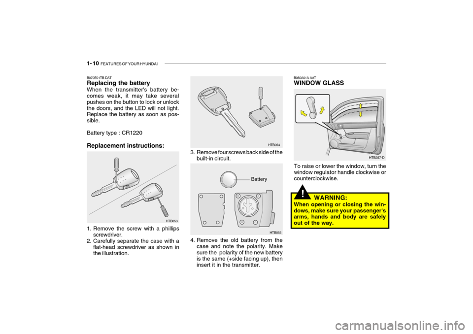 Hyundai Getz 2009 - RHD (UK, Australia) Owners Guide 1- 10 FEATURES OF YOUR HYUNDAI
!
HTB257-D
B050A01A-AAT WINDOW GLASS
To raise or lower the window, turn the window regulator handle clockwise or counterclockwise. WARNING:
When opening or closing the Hyundai Getz 2009 - RHD (UK, Australia) Owners Guide 1- 10 FEATURES OF YOUR HYUNDAI
!
HTB257-D
B050A01A-AAT WINDOW GLASS
To raise or lower the window, turn the window regulator handle clockwise or counterclockwise. WARNING:
When opening or closing the