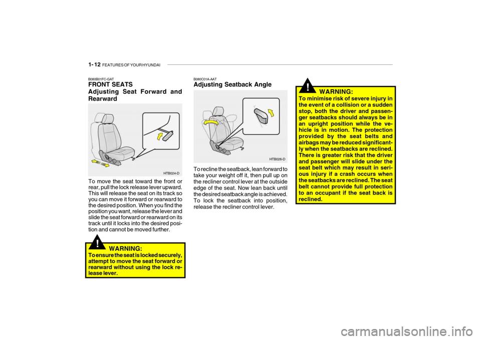 Hyundai Getz 2009 - RHD (UK, Australia) Owners Guide 1- 12 FEATURES OF YOUR HYUNDAI
To recline the seatback, lean forward to take your weight off it, then pull up on the recliner control lever at the outsideedge of the seat. Now lean back until the des Hyundai Getz 2009 - RHD (UK, Australia) Owners Guide 1- 12 FEATURES OF YOUR HYUNDAI
To recline the seatback, lean forward to take your weight off it, then pull up on the recliner control lever at the outsideedge of the seat. Now lean back until the des