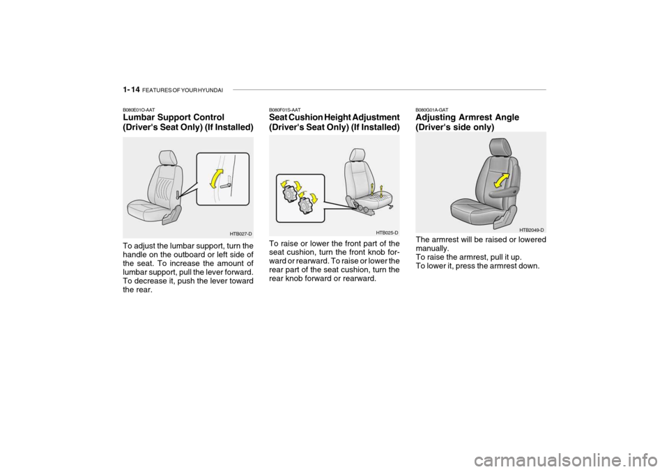 Hyundai Getz 2009 - RHD (UK, Australia) Owners Guide 1- 14 FEATURES OF YOUR HYUNDAI
HTB025-D
B080F01S-AAT Seat Cushion Height Adjustment (Drivers Seat Only) (If Installed) To raise or lower the front part of the seat cushion, turn the front knob for- Hyundai Getz 2009 - RHD (UK, Australia) Owners Guide 1- 14 FEATURES OF YOUR HYUNDAI
HTB025-D
B080F01S-AAT Seat Cushion Height Adjustment (Drivers Seat Only) (If Installed) To raise or lower the front part of the seat cushion, turn the front knob for-