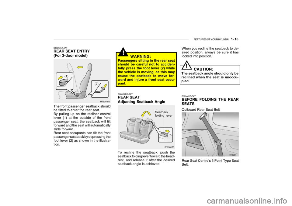 Hyundai Getz 2009 - RHD (UK, Australia) Owners Guide FEATURES OF YOUR HYUNDAI 1- 15
To recline the seatback, push the seatback folding lever toward the head-rest, and release it after the desired seatback angle is achieved.
!
B080I01TB
Seatback foldin Hyundai Getz 2009 - RHD (UK, Australia) Owners Guide FEATURES OF YOUR HYUNDAI 1- 15
To recline the seatback, push the seatback folding lever toward the head-rest, and release it after the desired seatback angle is achieved.
!
B080I01TB
Seatback foldin