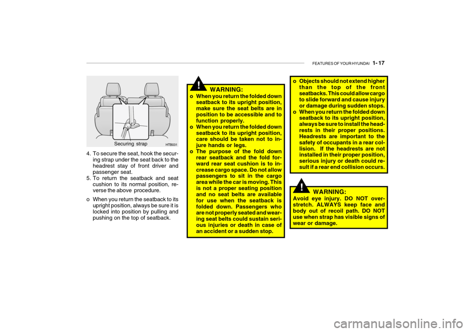 Hyundai Getz 2009 - RHD (UK, Australia) Owners Guide FEATURES OF YOUR HYUNDAI 1- 17
!
WARNING:
o When you return the folded down seatback to its upright position, make sure the seat belts are inposition to be accessible and to function properly.
o Whe Hyundai Getz 2009 - RHD (UK, Australia) Owners Guide FEATURES OF YOUR HYUNDAI 1- 17
!
WARNING:
o When you return the folded down seatback to its upright position, make sure the seat belts are inposition to be accessible and to function properly.
o Whe