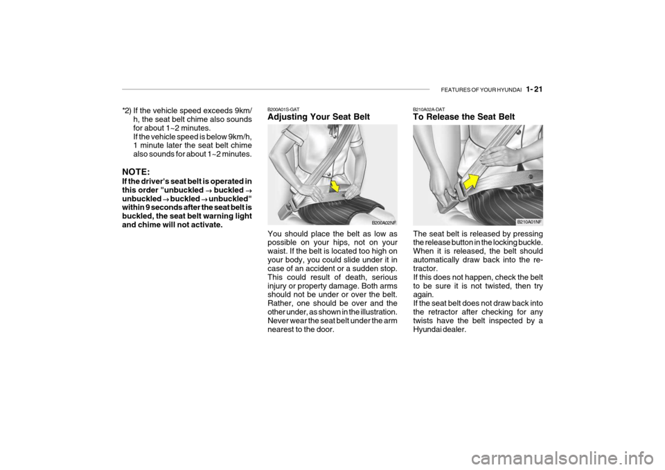 Hyundai Getz 2009 - RHD (UK, Australia) Owners Guide FEATURES OF YOUR HYUNDAI 1- 21
B200A01S-GAT Adjusting Your Seat Belt B210A02A-DATTo Release the Seat Belt
The seat belt is released by pressing the release button in the locking buckle. When it is r Hyundai Getz 2009 - RHD (UK, Australia) Owners Guide FEATURES OF YOUR HYUNDAI 1- 21
B200A01S-GAT Adjusting Your Seat Belt B210A02A-DATTo Release the Seat Belt
The seat belt is released by pressing the release button in the locking buckle. When it is r