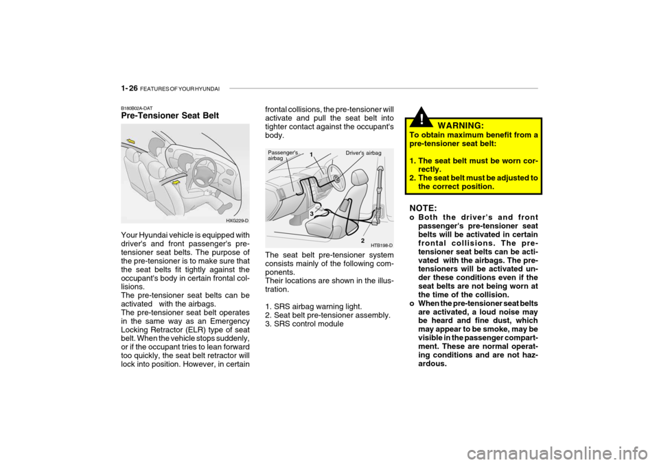 Hyundai Getz 2009  Owners Manual - RHD (UK, Australia) 1- 26  FEATURES OF YOUR HYUNDAI
B180B02A-DAT Pre-Tensioner Seat Belt frontal collisions, the pre-tensioner will activate and pull the seat belt into tighter contact against the occupantsbody. The sea