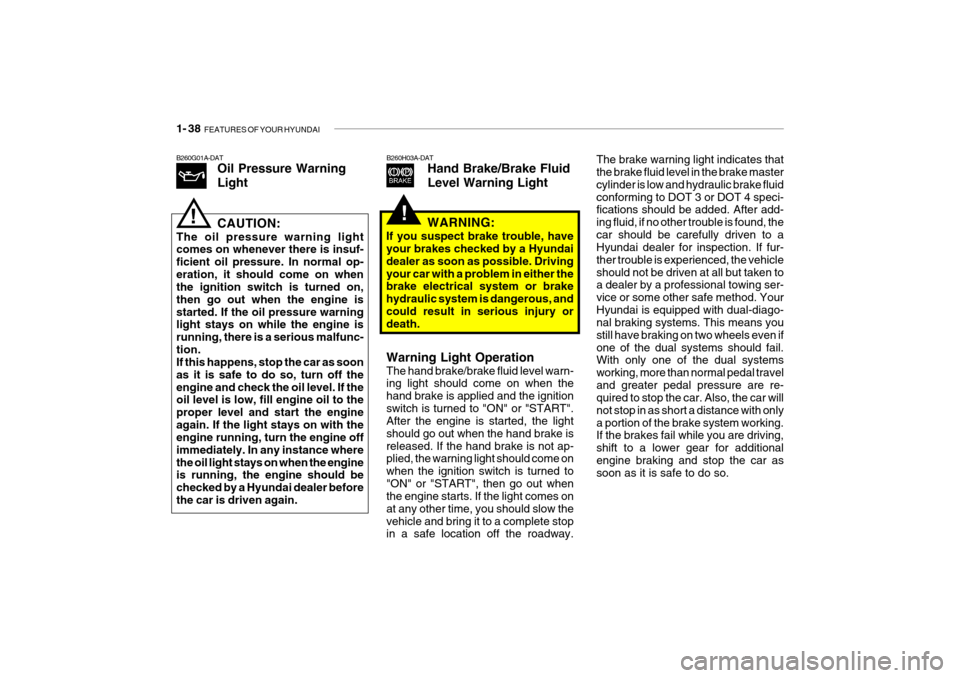 Hyundai Getz 2009 - RHD (UK, Australia) Service Manual 1- 38 FEATURES OF YOUR HYUNDAI
The brake warning light indicates that the brake fluid level in the brake master cylinder is low and hydraulic brake fluidconforming to DOT 3 or DOT 4 speci- fications Hyundai Getz 2009 - RHD (UK, Australia) Service Manual 1- 38 FEATURES OF YOUR HYUNDAI
The brake warning light indicates that the brake fluid level in the brake master cylinder is low and hydraulic brake fluidconforming to DOT 3 or DOT 4 speci- fications