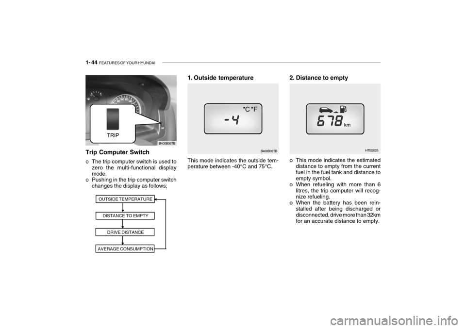 Hyundai Getz 2009 - RHD (UK, Australia) Workshop Manual 1- 44 FEATURES OF YOUR HYUNDAI
HTB2025
1. Outside temperature
OUTSIDE TEMPERATURE DISTANCE TO EMPTY DRIVE DISTANCE
AVERAGE CONSUMPTION
This mode indicates the outside tem- perature between -40°C and Hyundai Getz 2009 - RHD (UK, Australia) Workshop Manual 1- 44 FEATURES OF YOUR HYUNDAI
HTB2025
1. Outside temperature
OUTSIDE TEMPERATURE DISTANCE TO EMPTY DRIVE DISTANCE
AVERAGE CONSUMPTION
This mode indicates the outside tem- perature between -40°C and