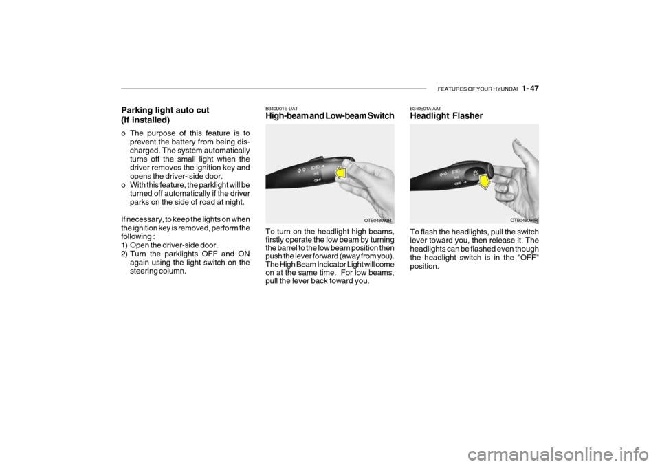 Hyundai Getz 2009 - RHD (UK, Australia) Workshop Manual FEATURES OF YOUR HYUNDAI 1- 47
B340D01S-DAT High-beam and Low-beam Switch
Parking light auto cut (If installed)
o The purpose of this feature is to
prevent the battery from being dis- charged. The Hyundai Getz 2009 - RHD (UK, Australia) Workshop Manual FEATURES OF YOUR HYUNDAI 1- 47
B340D01S-DAT High-beam and Low-beam Switch
Parking light auto cut (If installed)
o The purpose of this feature is to
prevent the battery from being dis- charged. The
