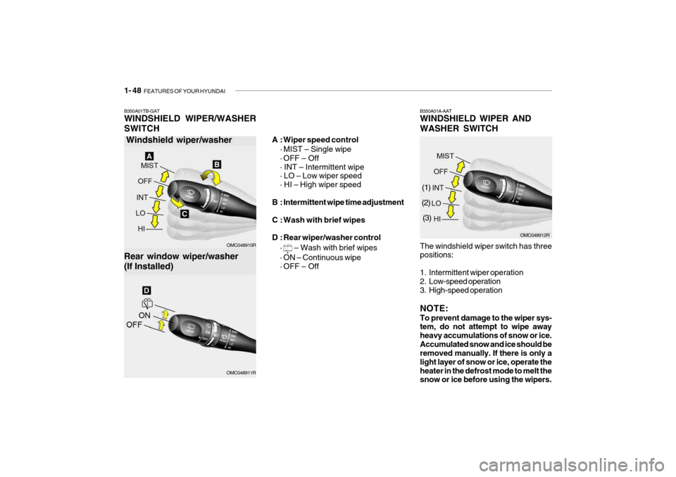 Hyundai Getz 2009 - RHD (UK, Australia) Workshop Manual 1- 48 FEATURES OF YOUR HYUNDAI
B350A01A-AAT WINDSHIELD WIPER AND WASHER SWITCH The windshield wiper switch has three positions:
1. Intermittent wiper operation
2. Low-speed operation
3. High-speed Hyundai Getz 2009 - RHD (UK, Australia) Workshop Manual 1- 48 FEATURES OF YOUR HYUNDAI
B350A01A-AAT WINDSHIELD WIPER AND WASHER SWITCH The windshield wiper switch has three positions:
1. Intermittent wiper operation
2. Low-speed operation
3. High-speed