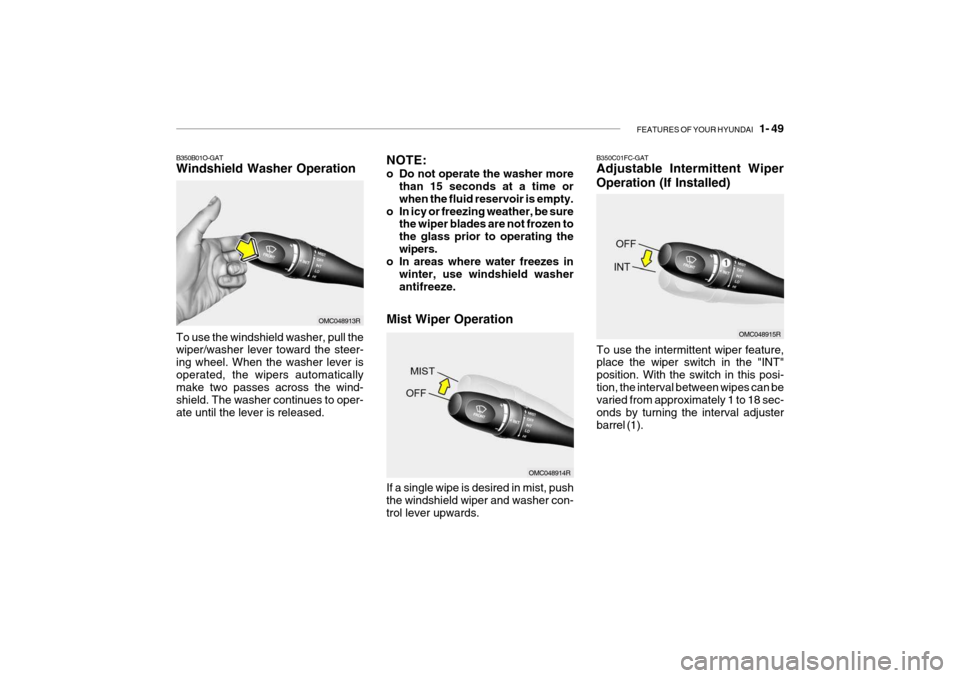 Hyundai Getz 2009 - RHD (UK, Australia) Workshop Manual FEATURES OF YOUR HYUNDAI 1- 49
B350C01FC-GAT Adjustable Intermittent Wiper
Operation (If Installed)
To use the intermittent wiper feature, place the wiper switch in the "INT" position. With the swi Hyundai Getz 2009 - RHD (UK, Australia) Workshop Manual FEATURES OF YOUR HYUNDAI 1- 49
B350C01FC-GAT Adjustable Intermittent Wiper
Operation (If Installed)
To use the intermittent wiper feature, place the wiper switch in the "INT" position. With the swi