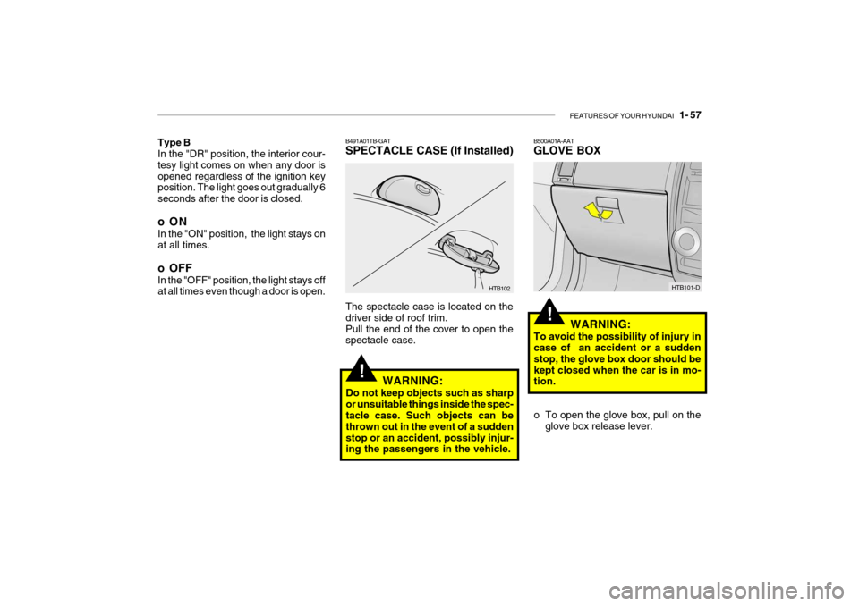 Hyundai Getz 2009 - RHD (UK, Australia) Repair Manual FEATURES OF YOUR HYUNDAI 1- 57
Type B In the "DR" position, the interior cour- tesy light comes on when any door isopened regardless of the ignition key position. The light goes out gradually 6 seco Hyundai Getz 2009 - RHD (UK, Australia) Repair Manual FEATURES OF YOUR HYUNDAI 1- 57
Type B In the "DR" position, the interior cour- tesy light comes on when any door isopened regardless of the ignition key position. The light goes out gradually 6 seco