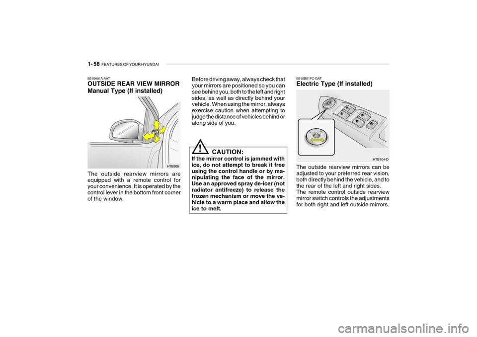 Hyundai Getz 2009 - RHD (UK, Australia) Repair Manual 1- 58 FEATURES OF YOUR HYUNDAI
B510B01FC-GAT Electric Type (If installed) The outside rearview mirrors can be adjusted to your preferred rear vision, both directly behind the vehicle, and tothe rear Hyundai Getz 2009 - RHD (UK, Australia) Repair Manual 1- 58 FEATURES OF YOUR HYUNDAI
B510B01FC-GAT Electric Type (If installed) The outside rearview mirrors can be adjusted to your preferred rear vision, both directly behind the vehicle, and tothe rear