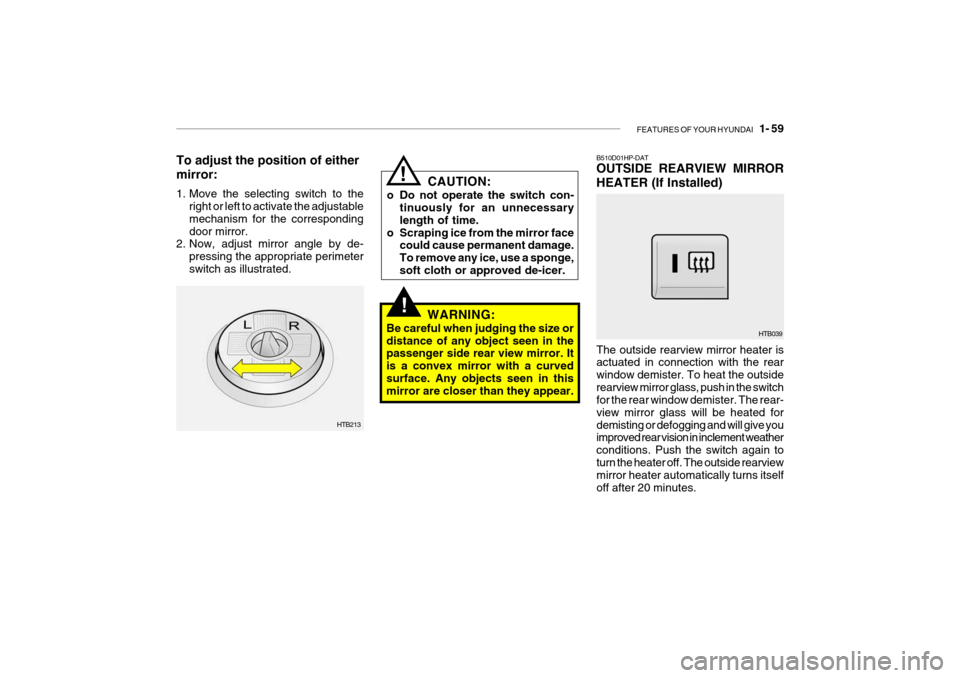 Hyundai Getz 2009 - RHD (UK, Australia) Repair Manual FEATURES OF YOUR HYUNDAI 1- 59
HTB213
To adjust the position of either mirror:
1. Move the selecting switch to the
right or left to activate the adjustable mechanism for the correspondingdoor mirro Hyundai Getz 2009 - RHD (UK, Australia) Repair Manual FEATURES OF YOUR HYUNDAI 1- 59
HTB213
To adjust the position of either mirror:
1. Move the selecting switch to the
right or left to activate the adjustable mechanism for the correspondingdoor mirro