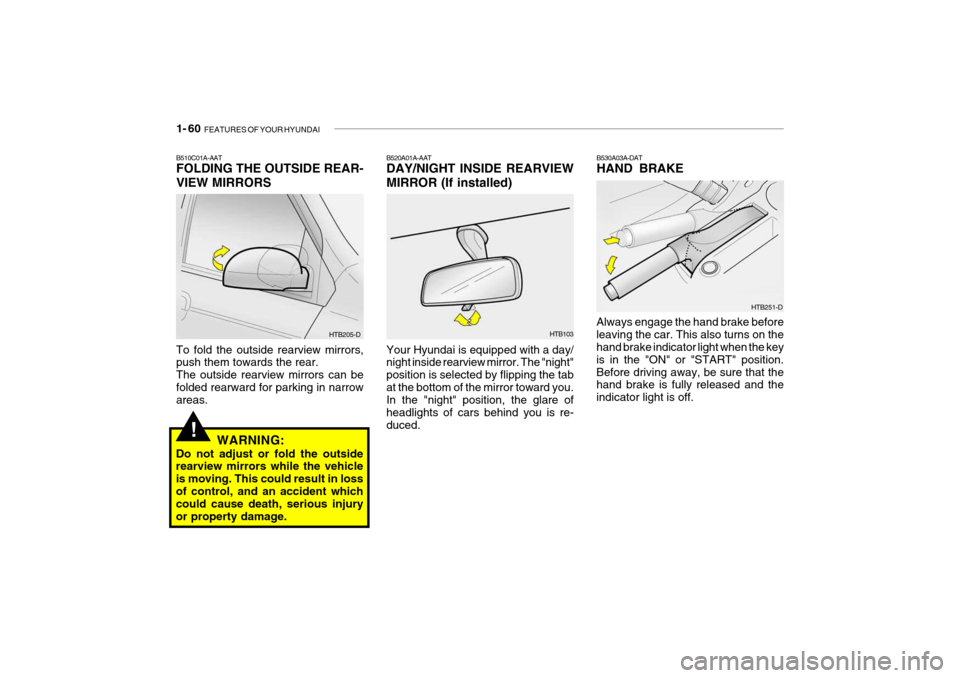 Hyundai Getz 2009 - RHD (UK, Australia) Manual PDF 1- 60 FEATURES OF YOUR HYUNDAI
!
HTB251-D
B520A01A-AAT DAY/NIGHT INSIDE REARVIEW MIRROR (If installed) Your Hyundai is equipped with a day/ night inside rearview mirror. The "night" position is selec Hyundai Getz 2009 - RHD (UK, Australia) Manual PDF 1- 60 FEATURES OF YOUR HYUNDAI
!
HTB251-D
B520A01A-AAT DAY/NIGHT INSIDE REARVIEW MIRROR (If installed) Your Hyundai is equipped with a day/ night inside rearview mirror. The "night" position is selec