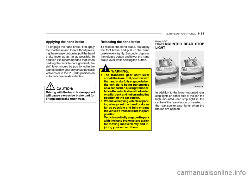 Hyundai Getz 2009 - RHD (UK, Australia) Manual PDF FEATURES OF YOUR HYUNDAI 1- 61
!
CAUTION:
Driving with the hand brake applied will cause excessive brake pad (or lining) and brake rotor wear.! Releasing the hand brake To release the hand brake, fi Hyundai Getz 2009 - RHD (UK, Australia) Manual PDF FEATURES OF YOUR HYUNDAI 1- 61
!
CAUTION:
Driving with the hand brake applied will cause excessive brake pad (or lining) and brake rotor wear.! Releasing the hand brake To release the hand brake, fi
