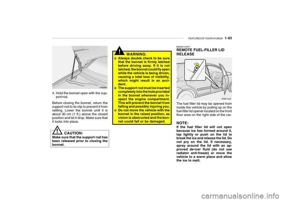Hyundai Getz 2009 - RHD (UK, Australia) Manual PDF FEATURES OF YOUR HYUNDAI 1- 63
!
B560A01A-DAT REMOTE FUEL-FILLER LID RELEASE The fuel filler lid may be opened from inside the vehicle by pulling up on thefuel filler lid opener located on the front Hyundai Getz 2009 - RHD (UK, Australia) Manual PDF FEATURES OF YOUR HYUNDAI 1- 63
!
B560A01A-DAT REMOTE FUEL-FILLER LID RELEASE The fuel filler lid may be opened from inside the vehicle by pulling up on thefuel filler lid opener located on the front