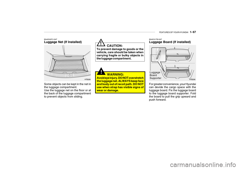 Hyundai Getz 2009 - RHD (UK, Australia) Manual PDF FEATURES OF YOUR HYUNDAI 1- 67
!
B545C01TB-GAT Luggage Board (If installed)
HTB299
For greater convenience, your Hyundai can devide the cargo space with the luggage board. Fix the luggage boardto th Hyundai Getz 2009 - RHD (UK, Australia) Manual PDF FEATURES OF YOUR HYUNDAI 1- 67
!
B545C01TB-GAT Luggage Board (If installed)
HTB299
For greater convenience, your Hyundai can devide the cargo space with the luggage board. Fix the luggage boardto th
