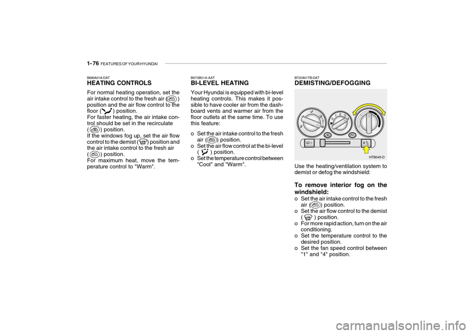 Hyundai Getz 2009  Owners Manual - RHD (UK, Australia) 1- 76  FEATURES OF YOUR HYUNDAI
B670B01A-AAT BI-LEVEL HEATING Your Hyundai is equipped with bi-level heating controls. This makes it pos-sible to have cooler air from the dash- board vents and warmer 