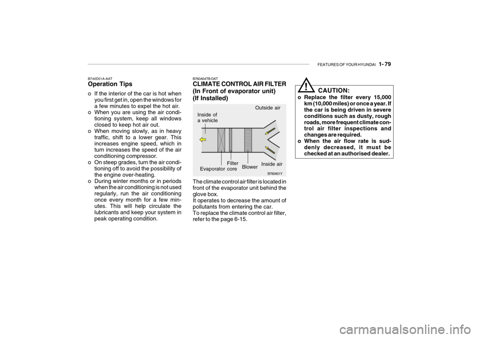 Hyundai Getz 2009  Owners Manual - RHD (UK, Australia) FEATURES OF YOUR HYUNDAI   1- 79
B740D01A-AAT Operation Tips 
o If the interior of the car is hot when
you first get in, open the windows for a few minutes to expel the hot air.
o When you are using t