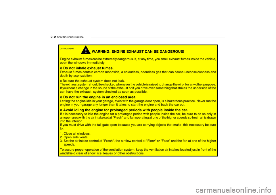 Hyundai Getz 2009  Owners Manual - RHD (UK, Australia) 2- 2  DRIVING YOUR HYUNDAI
C010A01O-DAT
WARNING: ENGINE EXHAUST CAN BE DANGEROUS!
Engine exhaust fumes can be extremely dangerous. If, at any time, you smell exhaust fumes inside the vehicle, open the