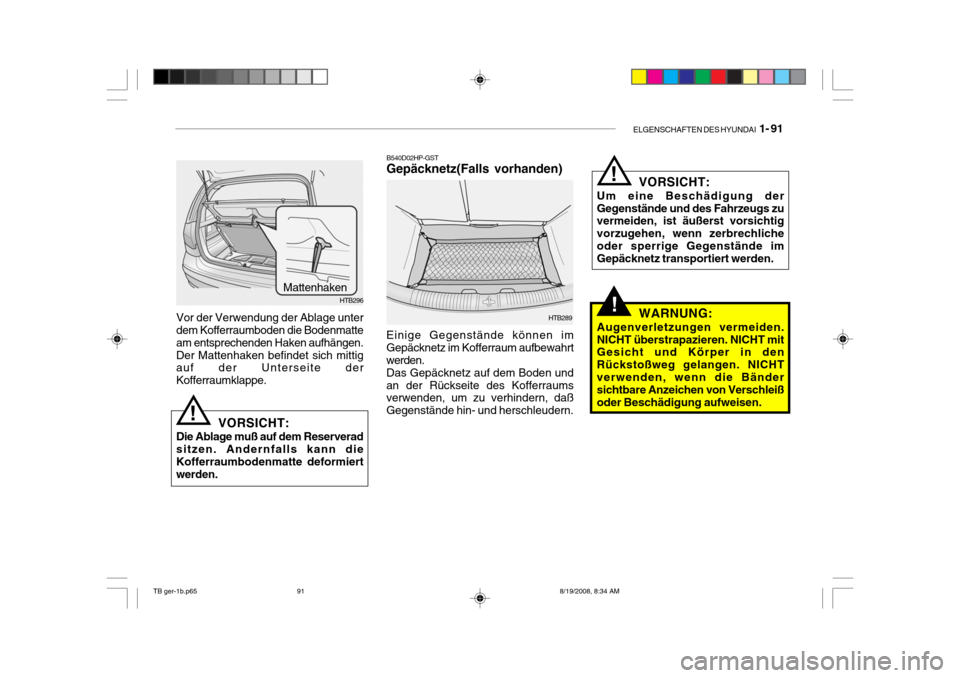 Hyundai Getz 2009 Betriebsanleitung (in German) ELGENSCHAFTEN DES HYUNDAI 1- 91
Vor der Verwendung der Ablage unter dem Kofferraumboden die Bodenmatte am entsprechenden Haken aufhängen. Der Mattenhaken befindet sich mittig auf der Unterseite der Hyundai Getz 2009 Betriebsanleitung (in German) ELGENSCHAFTEN DES HYUNDAI 1- 91
Vor der Verwendung der Ablage unter dem Kofferraumboden die Bodenmatte am entsprechenden Haken aufhängen. Der Mattenhaken befindet sich mittig auf der Unterseite der