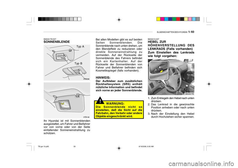 Hyundai Getz 2009 Betriebsanleitung (in German) ELGENSCHAFTEN DES HYUNDAI 1- 93
HTB148
Ihr Hyundai ist mit Sonnenblenden ausgestattet, um Fahrer und Beifahrer vor von vorne oder von der Seite einfallender Sonneneinstrahlung zuschützen.
HTB098
Typ Hyundai Getz 2009 Betriebsanleitung (in German) ELGENSCHAFTEN DES HYUNDAI 1- 93
HTB148
Ihr Hyundai ist mit Sonnenblenden ausgestattet, um Fahrer und Beifahrer vor von vorne oder von der Seite einfallender Sonneneinstrahlung zuschützen.
HTB098
Typ