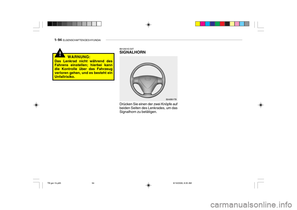 Hyundai Getz 2009 Betriebsanleitung (in German) 1- 94 ELGENSCHAFTEN DES HYUNDAI
!WARNUNG:
Das Lenkrad nicht während des Fahrens einstellen; hierbei kann die Kontrolle über das Fahrzeug verloren gehen, und es besteht einUnfallrisiko. B610A01E-GST Hyundai Getz 2009 Betriebsanleitung (in German) 1- 94 ELGENSCHAFTEN DES HYUNDAI
!WARNUNG:
Das Lenkrad nicht während des Fahrens einstellen; hierbei kann die Kontrolle über das Fahrzeug verloren gehen, und es besteht einUnfallrisiko. B610A01E-GST