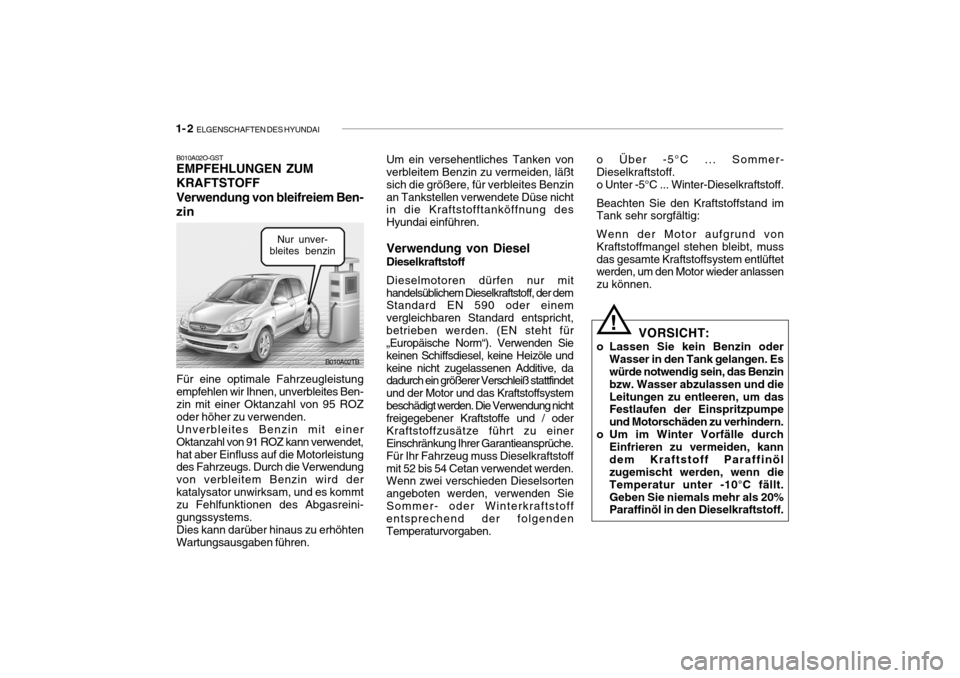 Hyundai Getz 2009  Betriebsanleitung (in German) 1- 2  ELGENSCHAFTEN DES HYUNDAI
B010A02O-GST EMPFEHLUNGEN ZUM KRAFTSTOFFVerwendung von bleifreiem Ben- zin Für eine optimale Fahrzeugleistung empfehlen wir Ihnen, unverbleites Ben- zin mit einer Okta